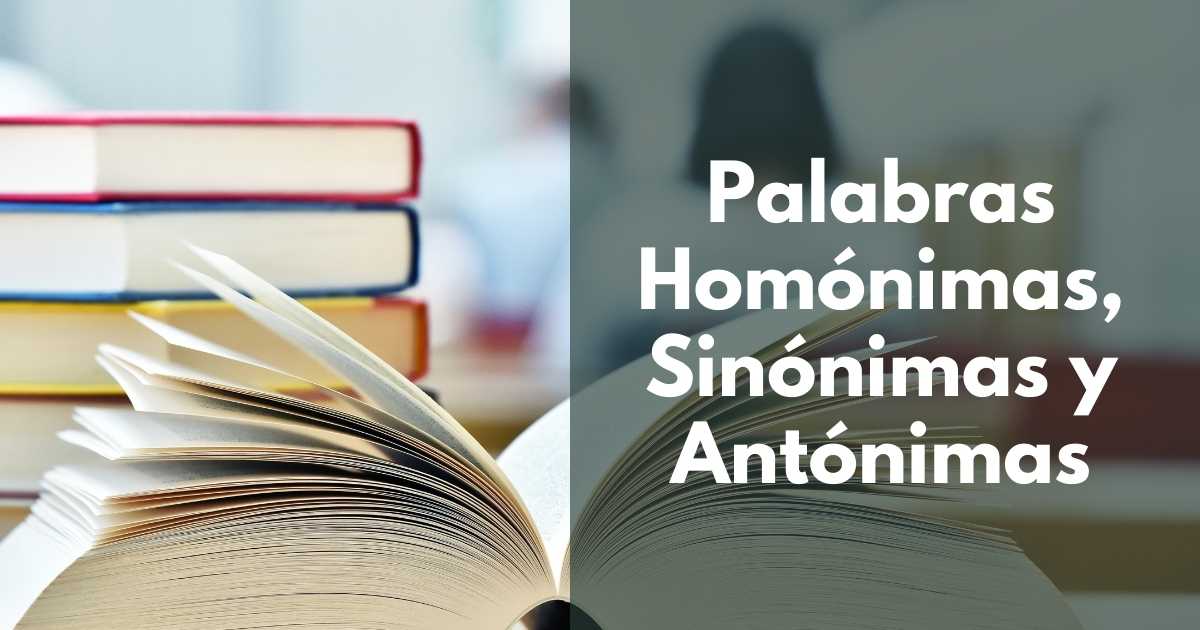 Palabras Homónimas, Sinónimas y Antónimas