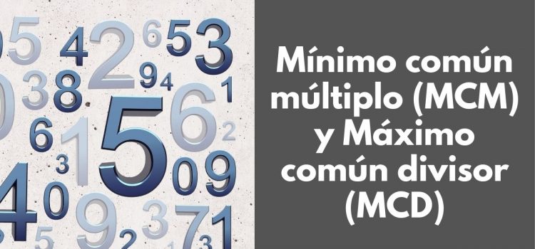 Mínimo común múltiplo (MCM) y el Máximo común divisor (MCD)